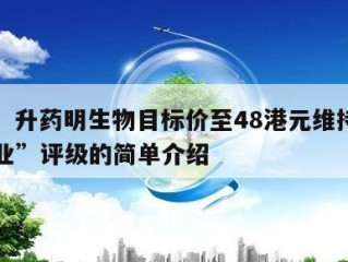 中金：升药明生物目标价至48港元维持“跑赢行业”评级的简单介绍