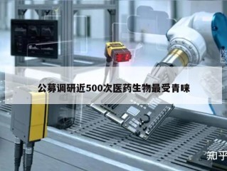 公募调研近500次医药生物最受青睐