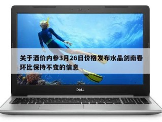 关于酒价内参3月26日价格发布水晶剑南春环比保持不变的信息