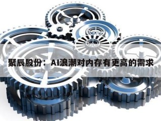 聚辰股份：AI浪潮对内存有更高的需求