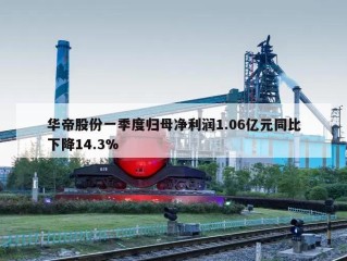 华帝股份一季度归母净利润1.06亿元同比下降14.3%
